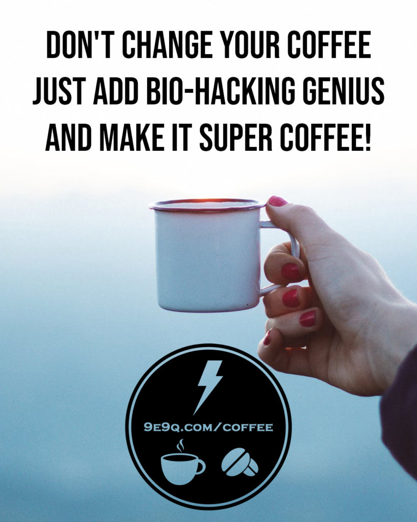 Coffee meme: Don't change your coffee. Just add biohacking genius and make it super coffee!
